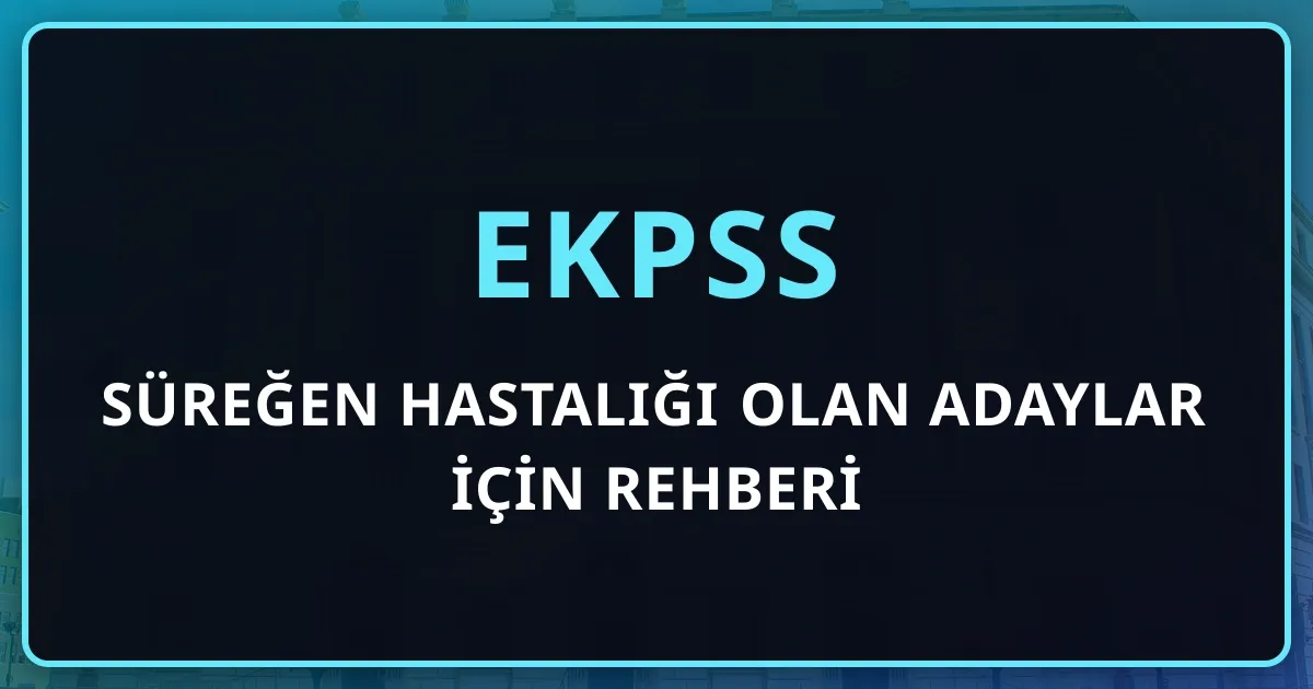 Süreğen Hastalığı Olan Adaylar İçin EKPSS Rehberi: Başvuru, Sınav Düzenlemeleri ve Enerji Dostu Çalışma Planı