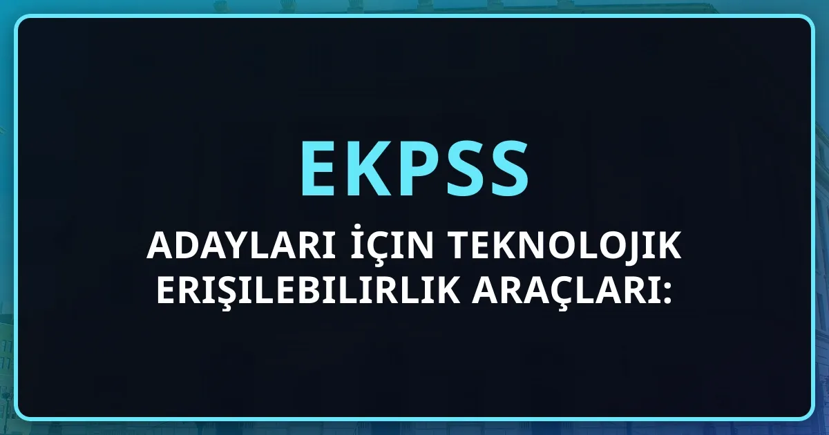 EKPSS Adayları İçin Teknolojik Erişilebilirlik Araçları: Mentorluk Rehberi