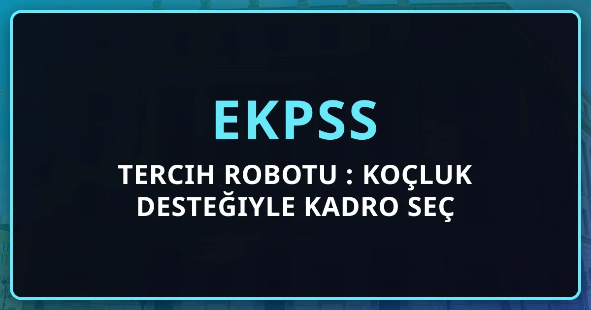 2026 EKPSS Tercih Robotu Rehberi: Koçluk Desteğiyle Kadro Seç