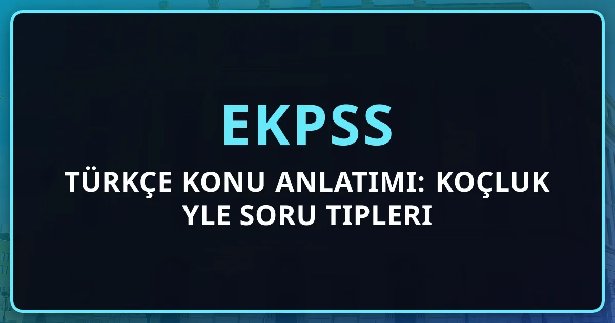 2026 EKPSS Türkçe Konu Anlatımı: Koçluk Rehberiyle Soru Tipleri