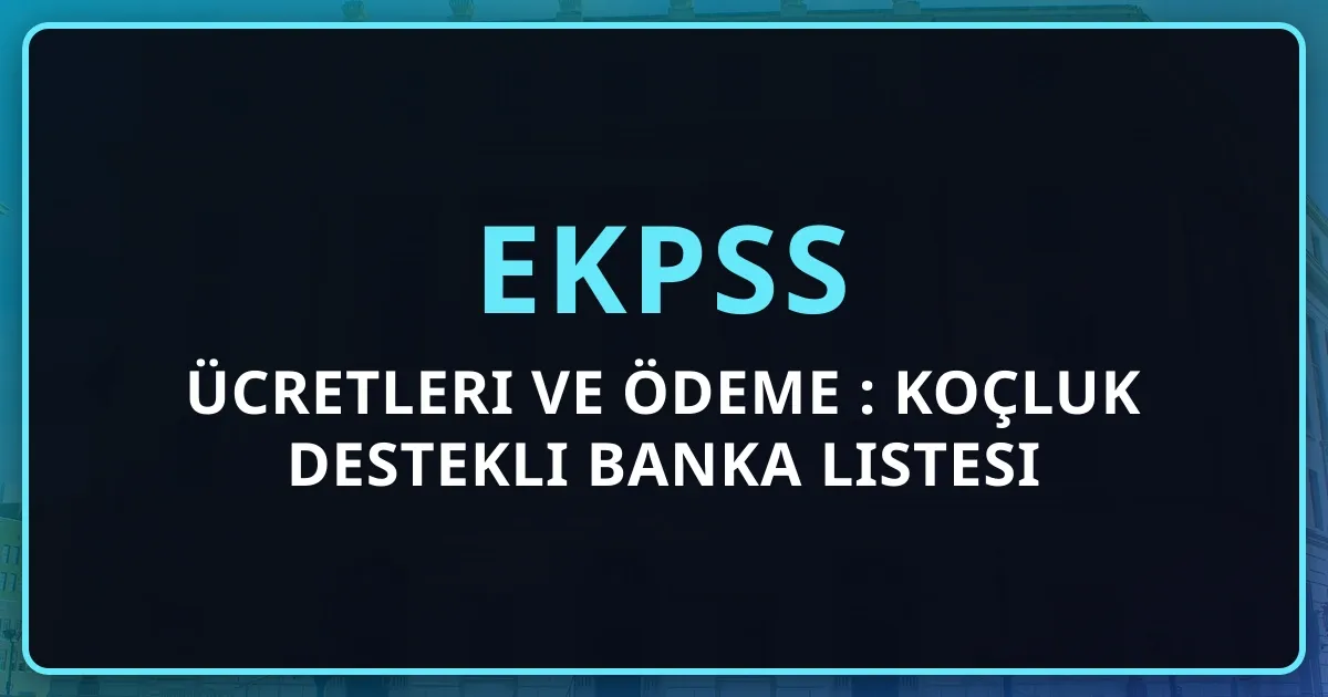 2026 EKPSS Ücretleri ve Ödeme Rehberi: Koçluk Destekli Banka Listesi