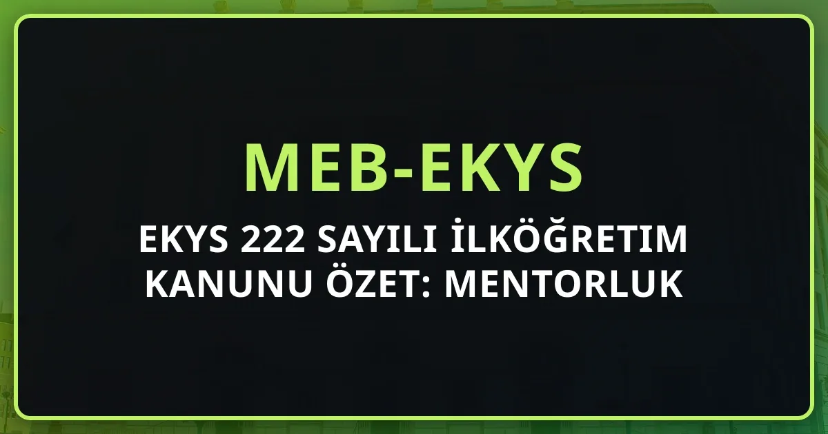 EKYS 222 Sayılı İlköğretim Kanunu Özet: Mentorluk Destekli Mevzuat Rehberi