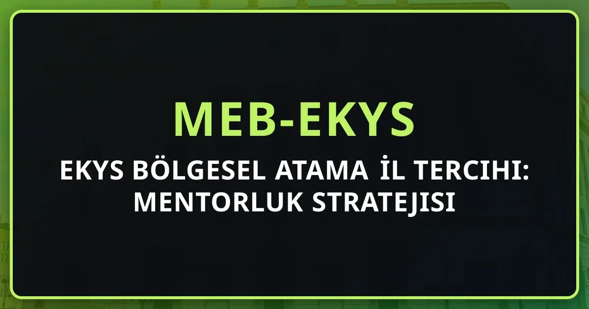 2026 EKYS Bölgesel Atama İl Tercihi: Mentorluk Stratejisi