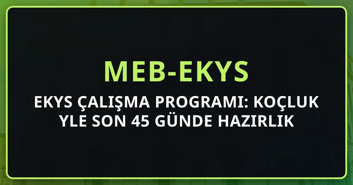 2026 EKYS Çalışma Programı: Koçluk Rehberiyle Son 45 Günde Hazırlık