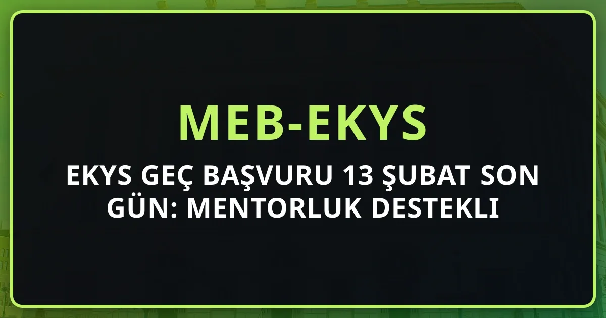 2026 EKYS Geç Başvuru 13 Şubat Son Gün: Mentorluk Destekli Rehber