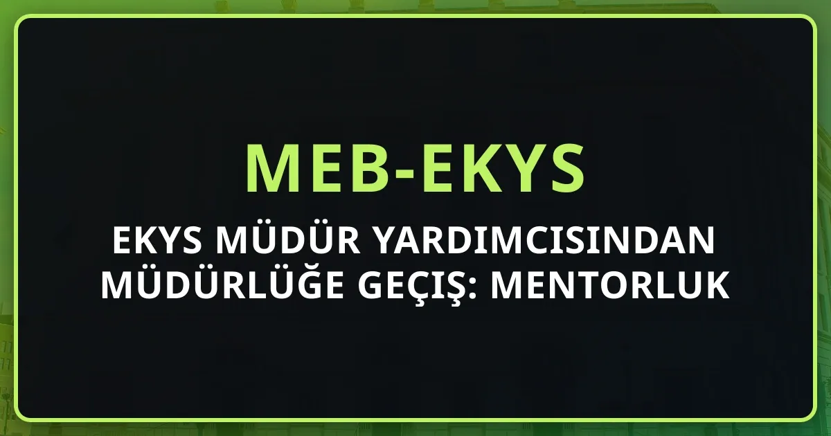 EKYS Müdür Yardımcısından Müdürlüğe Geçiş: Mentorluk Rehberi