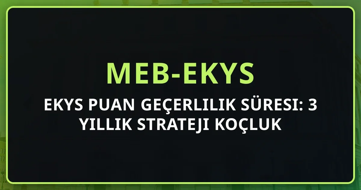 EKYS Puan Geçerlilik Süresi: 3 Yıllık Strateji Koçluk Rehberi