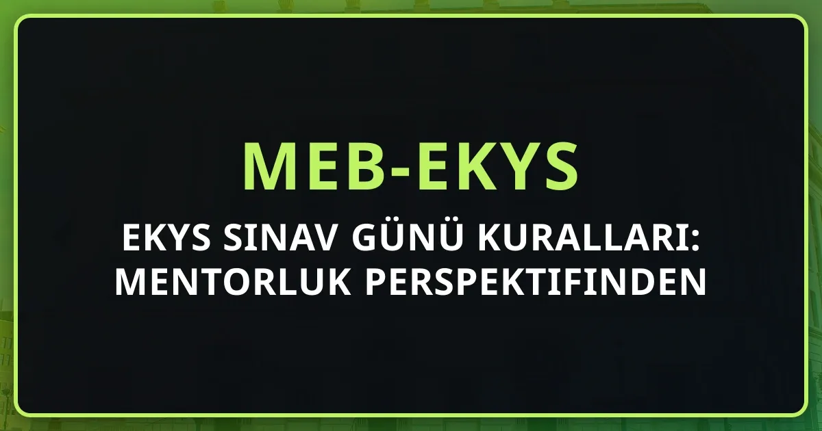 2026 EKYS Sınav Günü Kuralları: Mentorluk Perspektifinden Rehber