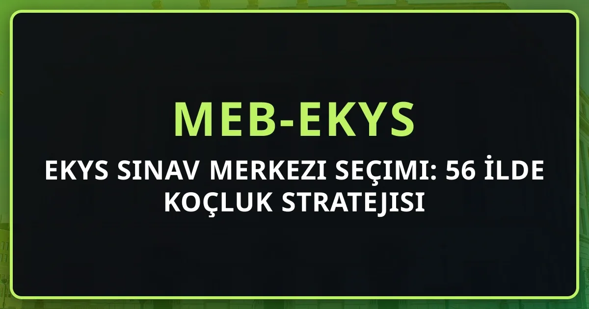 2026 EKYS Sınav Merkezi Seçimi: 56 İlde Koçluk Stratejisi