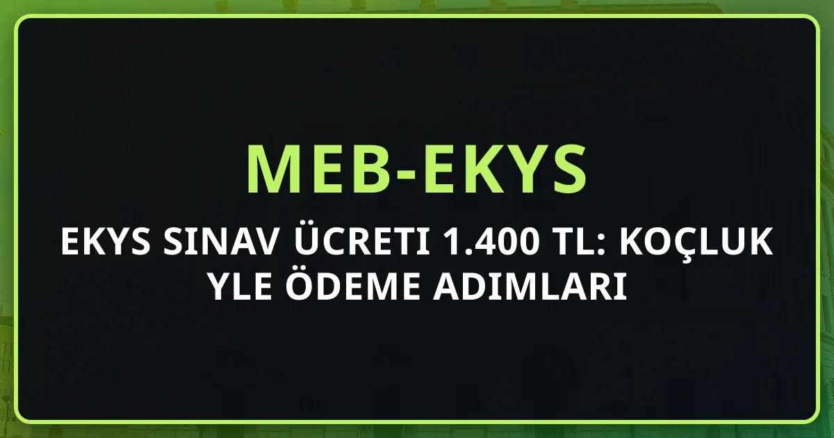 2026 EKYS Sınav Ücreti 1.400 TL: Koçluk Rehberiyle Ödeme Adımları