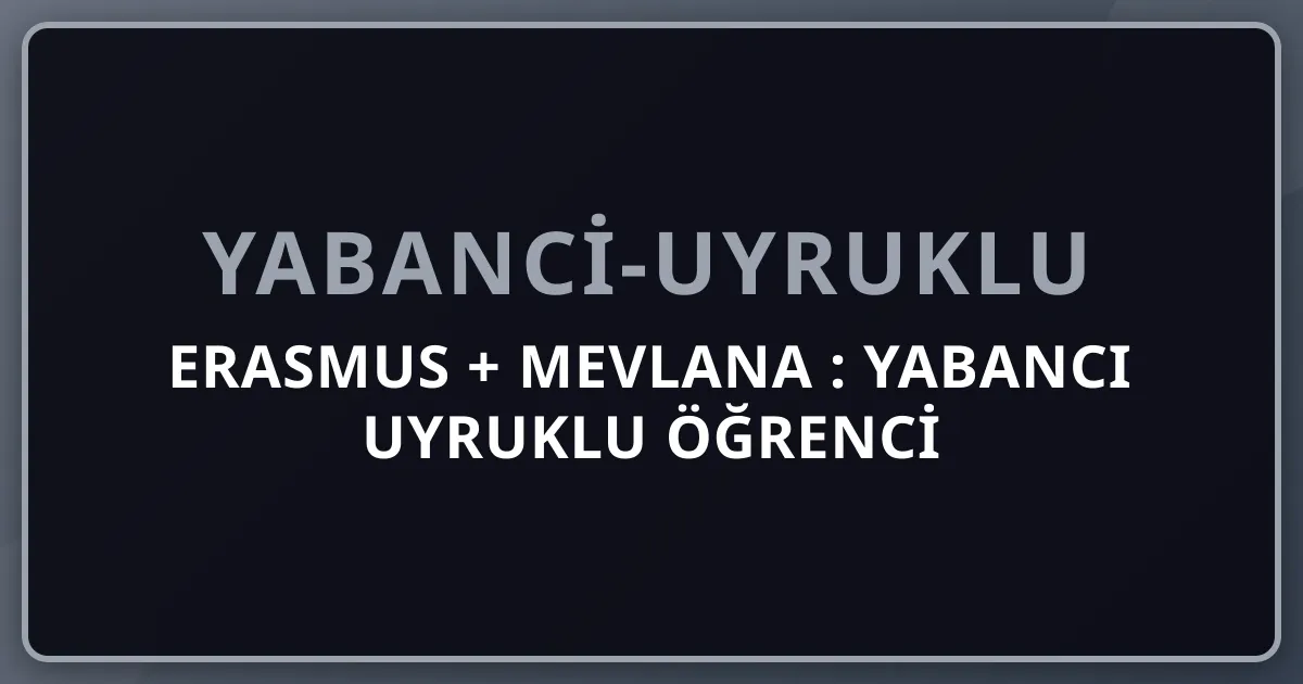 Erasmus + Mevlana 2026: Yabancı Uyruklu Öğrenci Türkiye'den AB ve Dünyaya Değişim Rehberi