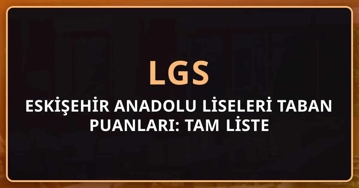 2026 Eskişehir Anadolu Liseleri Taban Puanları: Tam Liste