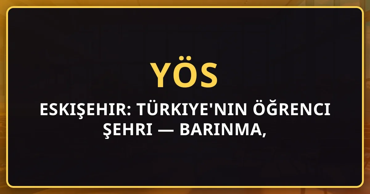 Eskişehir: Türkiye'nin Öğrenci Şehri — Barınma, Maliyet ve Yaşam Rehberi 2026