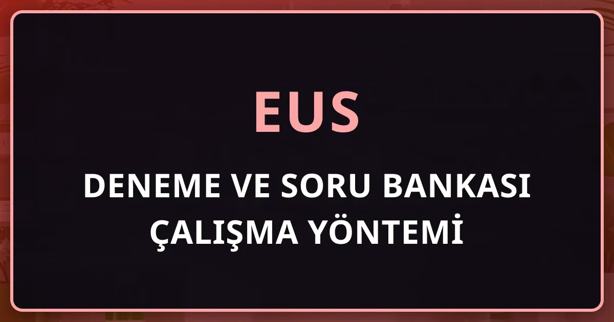 EUS Deneme ve Soru Bankası Çalışma Yöntemi: Netini Yükselten Sistem