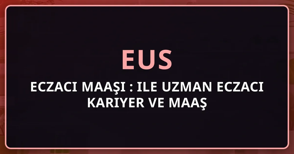 Eczacı Maaşı 2026: EUS ile Uzman Eczacı Kariyer ve Maaş Rehberi