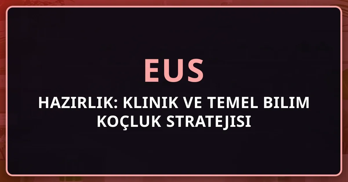 EUS Hazırlık: Klinik ve Temel Bilim Koçluk Stratejisi