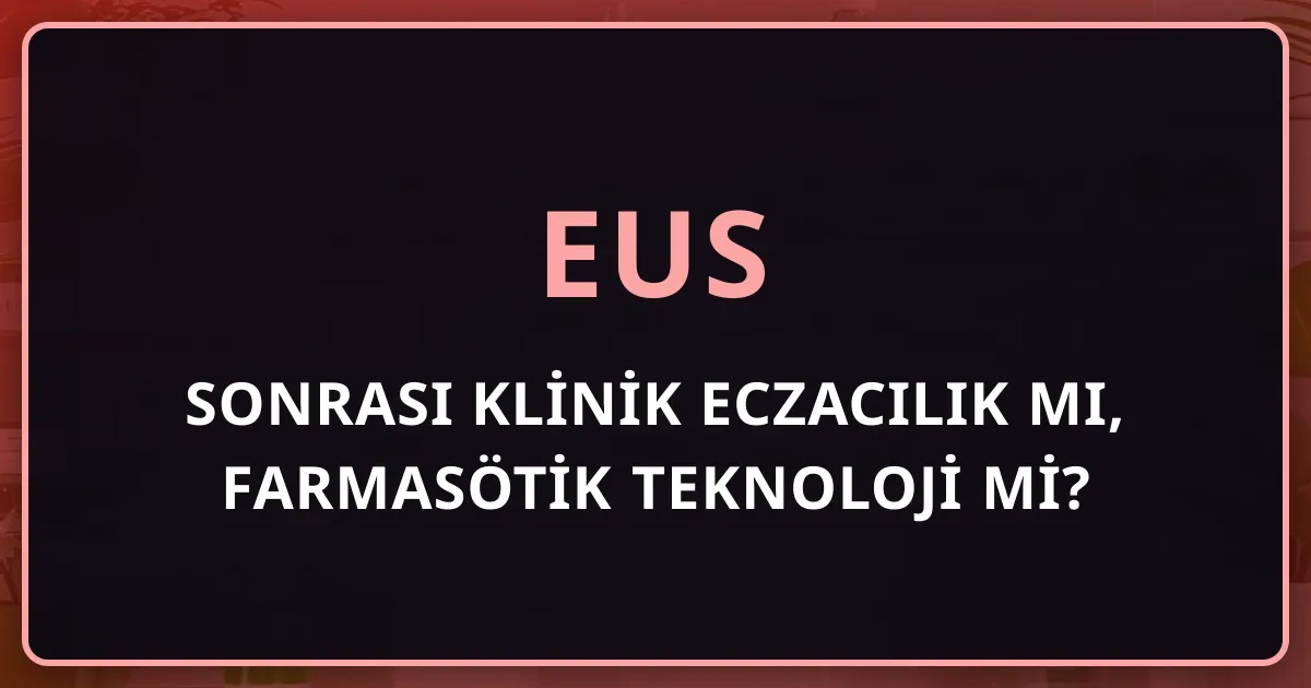 EUS Sonrası Klinik Eczacılık mı, Farmasötik Teknoloji mi? Kariyer Karşılaştırması