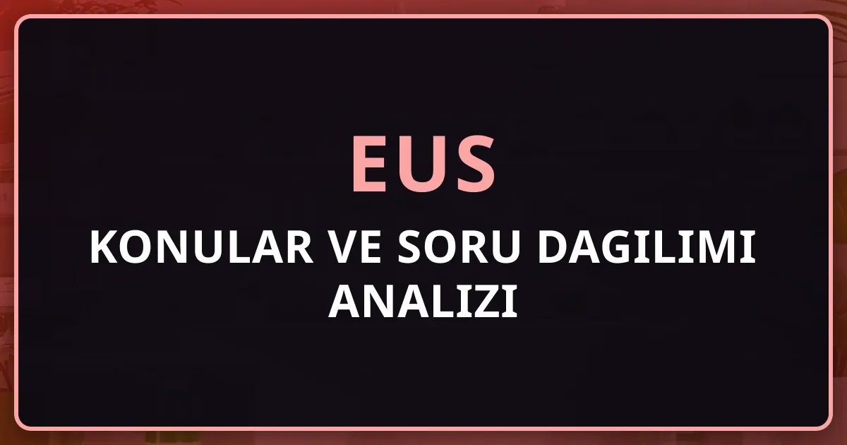 EUS 2026 Konuları ve Soru Dağılımı: Ders Bazlı Ağırlık Analizi ve Çalışma Önceliği