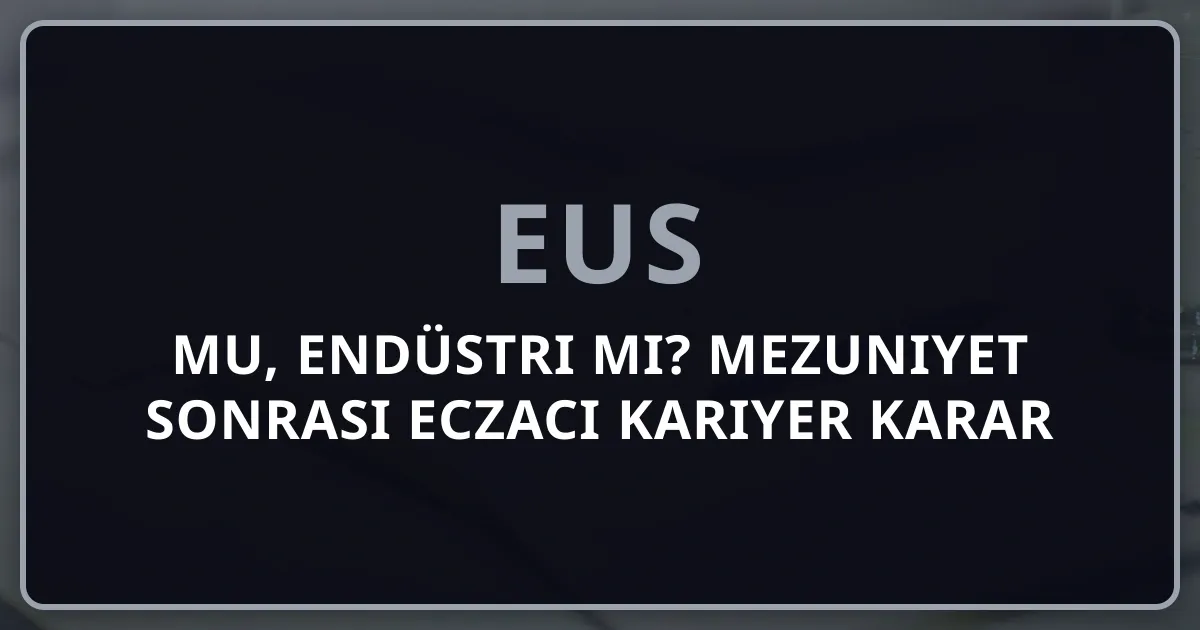 EUS mu, Endüstri mi? Mezuniyet Sonrası Eczacı Kariyer Karar Rehberi 2026