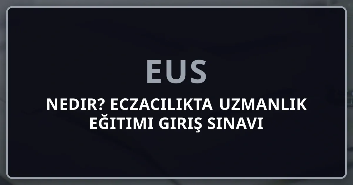 EUS Nedir? Eczacılıkta Uzmanlık Eğitimi Giriş Sınavı 2026 Kapsamlı Rehber