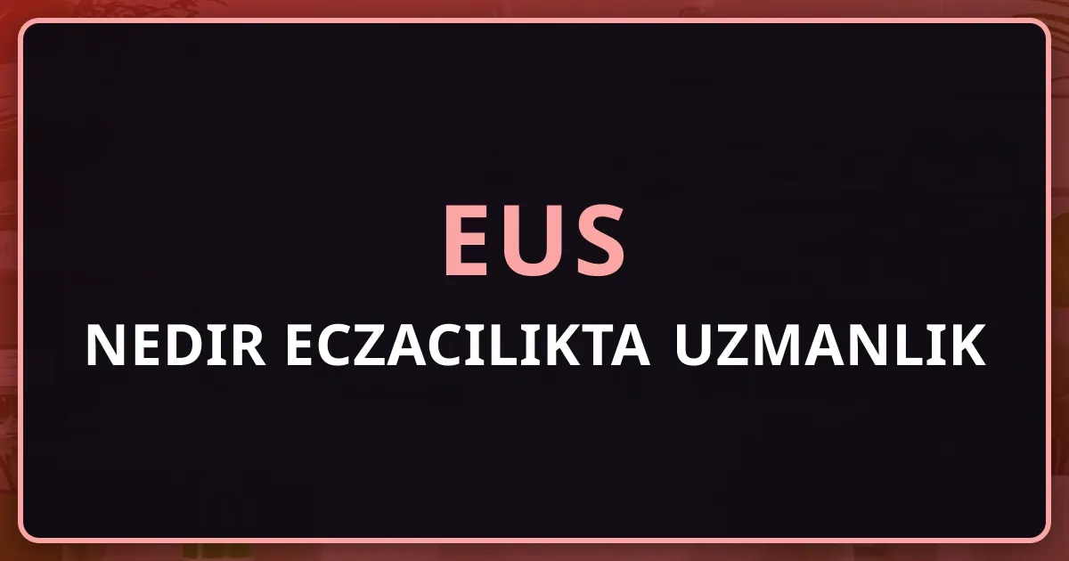 EUS Nedir? Eczacılıkta Uzmanlık Eğitimi Giriş Sınavı Rehberi (2026)
