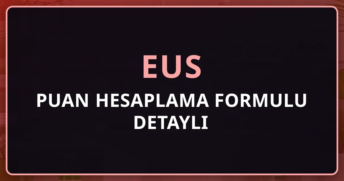 EUS Puan Hesaplama Formülü 2026: Ham Puan, EUSP ve Yerleştirme Puanı Detaylı Rehber