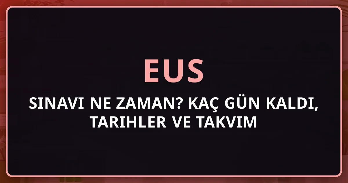 2026 EUS Sınavı Ne Zaman? Kaç Gün Kaldı, Tarihler ve Takvim