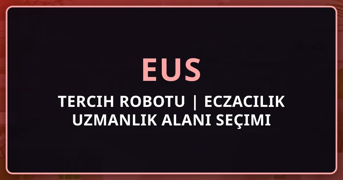 EUS Tercih Robotu 2026 | Eczacılık Uzmanlık Alanı Seçimi Rehberi