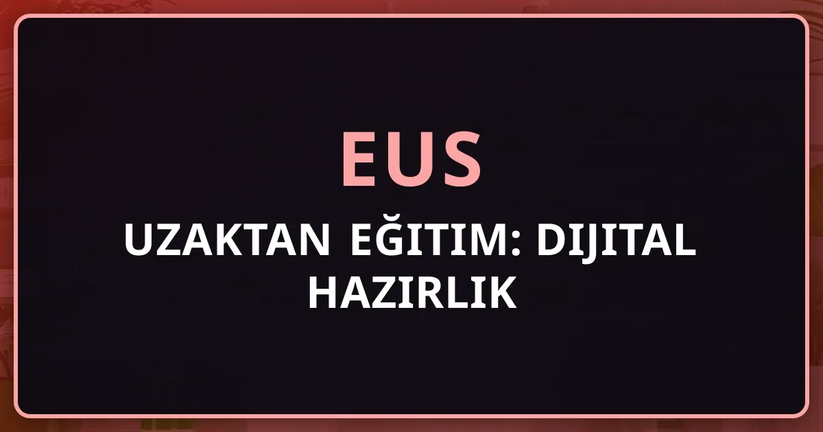 EUS Uzaktan Eğitim: Dijital Hazırlık Rehberi 2026