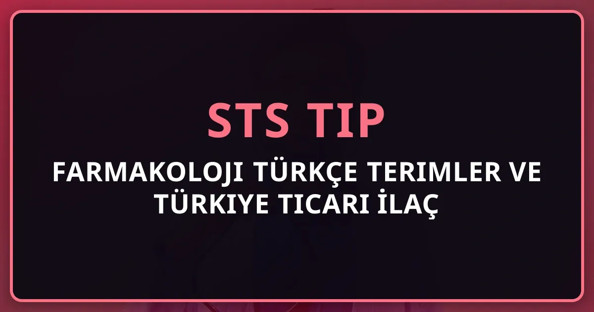 2026 Farmakoloji Türkçe Terimler ve Türkiye Ticari İlaç İsimleri: STS Tıp Rehberi