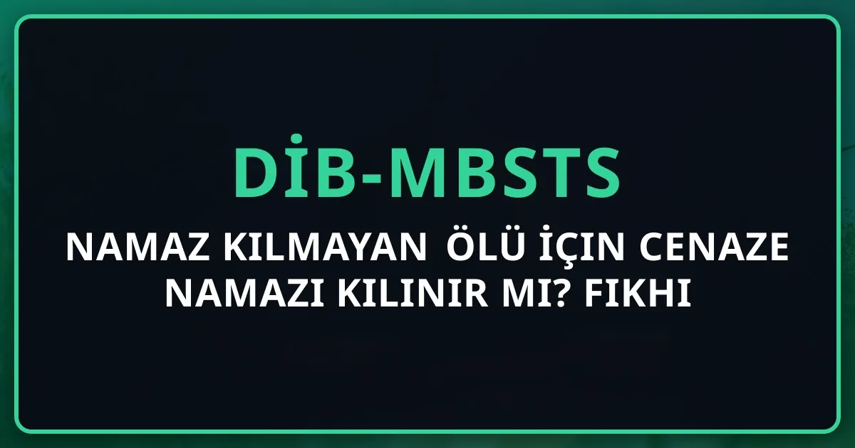 Namaz Kılmayan Ölü İçin Cenaze Namazı Kılınır Mı? 2026 Fıkhi Rehber