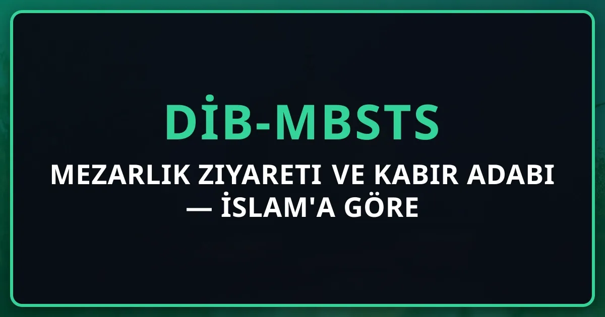 Mezarlık Ziyareti ve Kabir Adabı 2026 — İslam'a Göre Ölümlülerle Hatıra