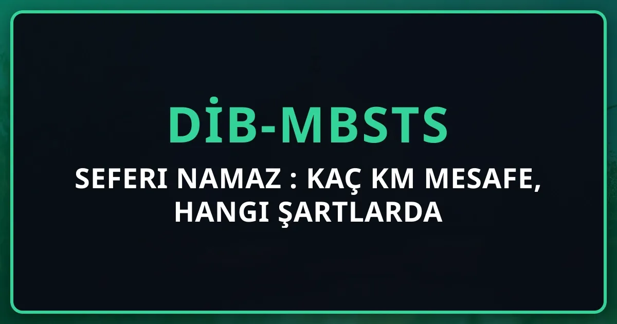 Seferi Namaz 2026: Kaç Km Mesafe, Hangi Şartlarda Kısaltılır?