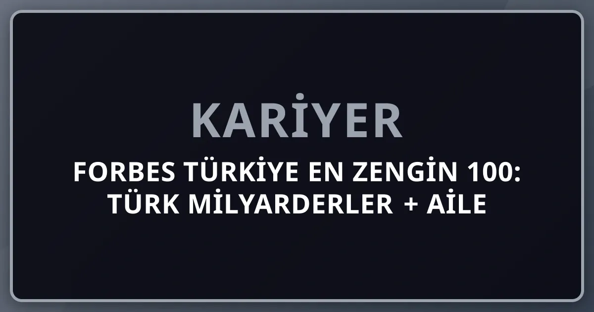 2026 Forbes Türkiye En Zengin 100: Türk Milyarderler + Aile Sermaye + Net Değer (Murat Ülker + Koç + Sabancı + Doğan + Doğuş) Komple Rehber