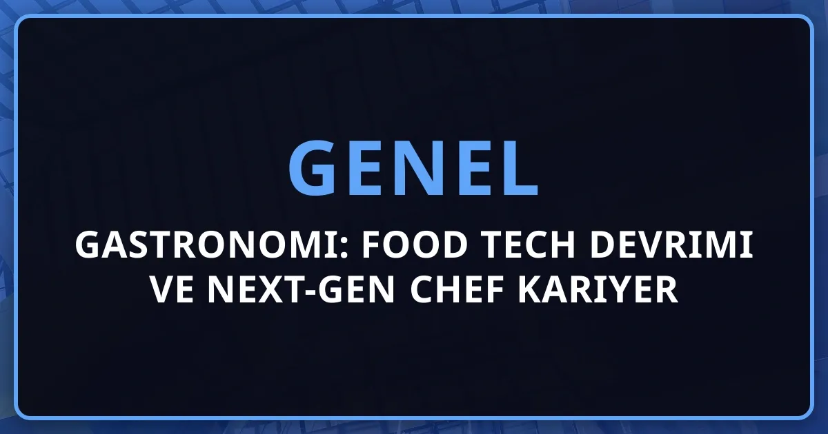 2026 Gastronomi: Food Tech Devrimi ve Next-Gen Chef Kariyer Rehberi