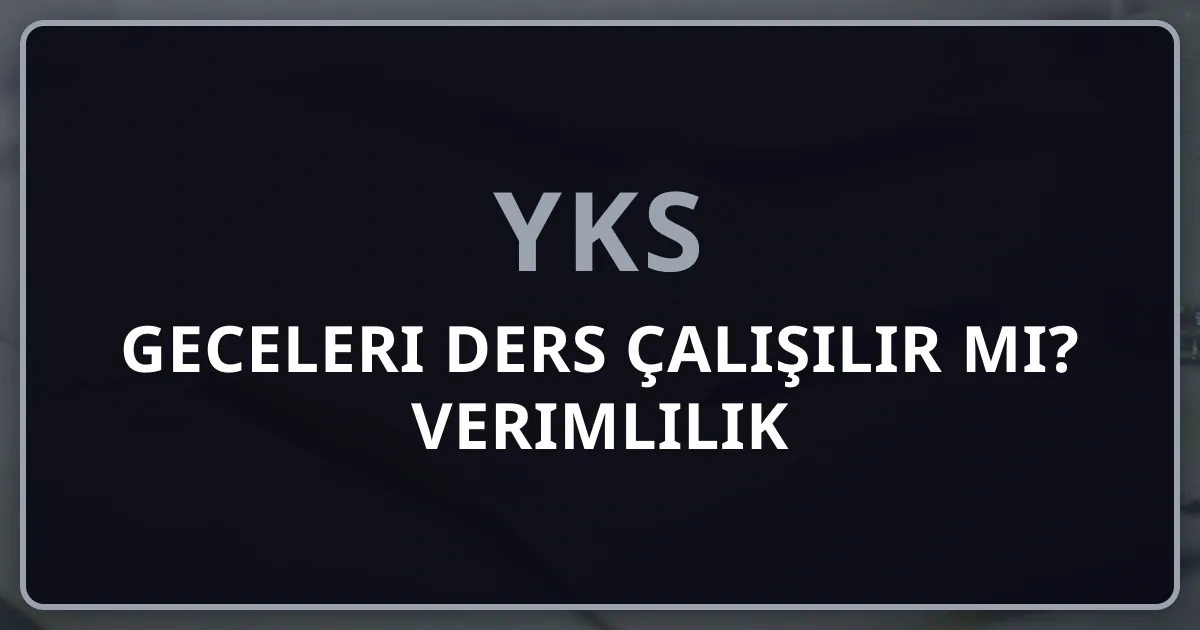 Geceleri Ders Çalışılır mı? 2026 Kapsamlı Verimlilik Rehberi