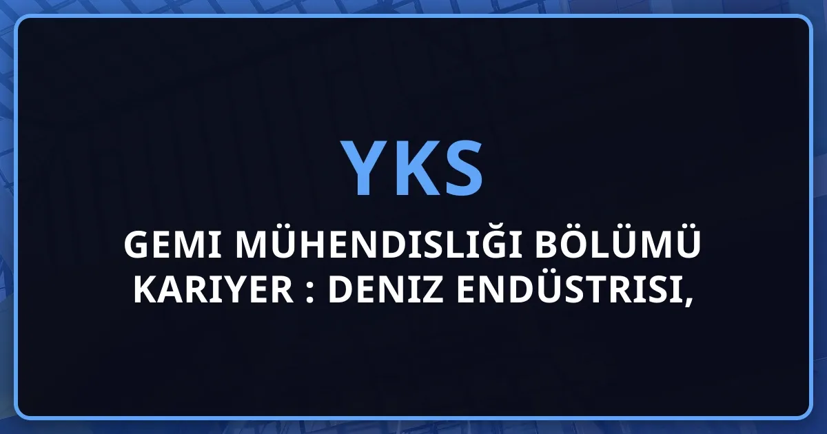 Gemi Mühendisliği Bölümü 2026 Kariyer Rehberi: Deniz Endüstrisi, İş İmkanları, Maaşlar ve Gemi İnşa Teknolojileri