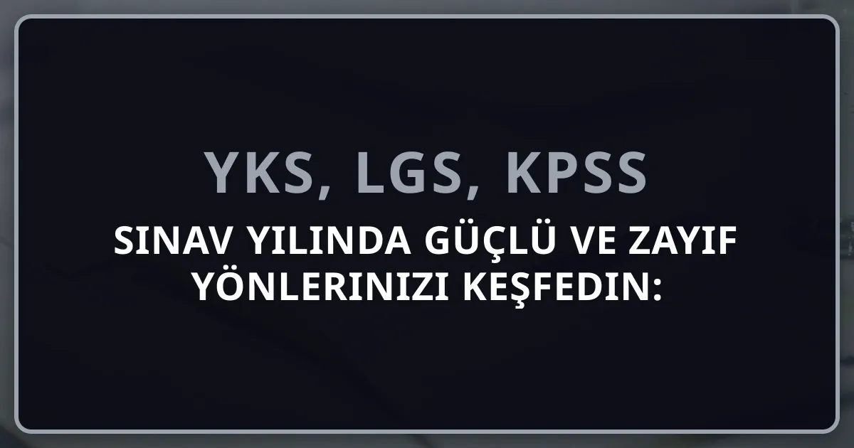 2026 Sınav Yılında Güçlü ve Zayıf Yönlerinizi Keşfedin: Öğrenci Rehberi