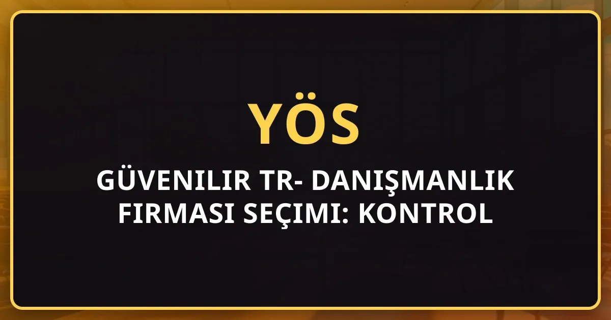 Güvenilir TR-YÖS Danışmanlık Firması Seçimi: Kontrol Etmeniz Gereken 5 Kriter