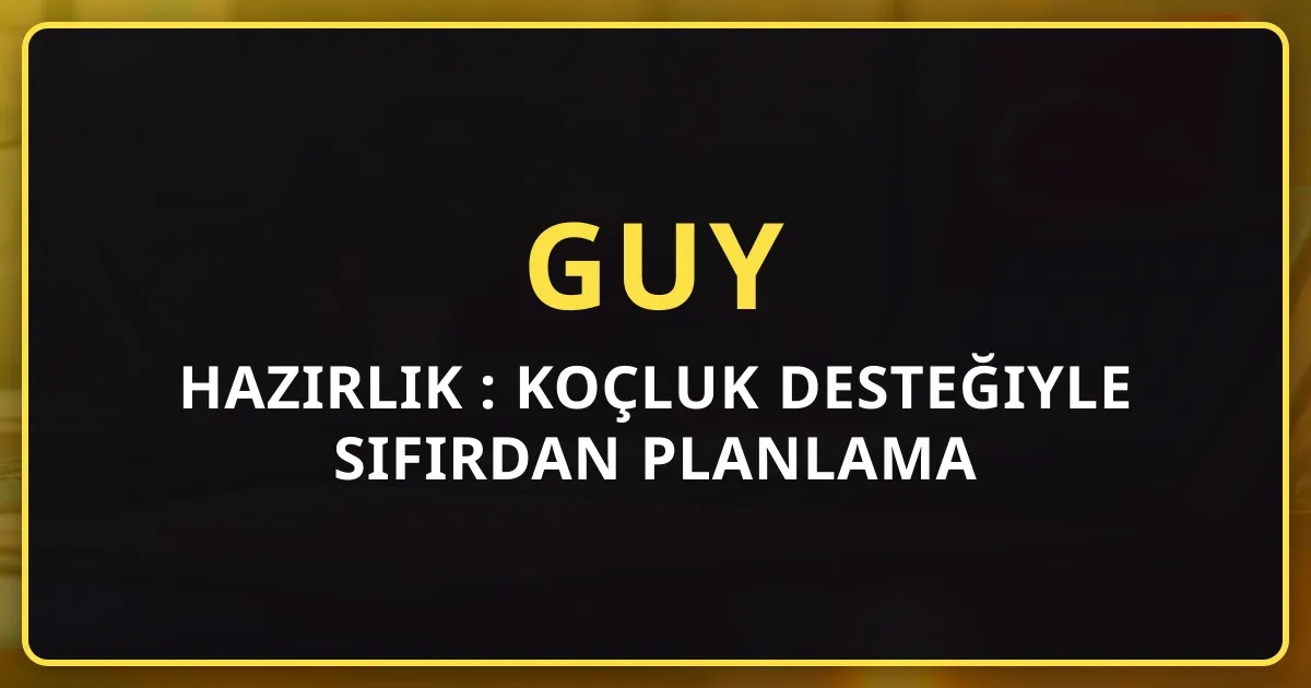 2026 GUY Hazırlık Rehberi: Koçluk Desteğiyle Sıfırdan Planlama