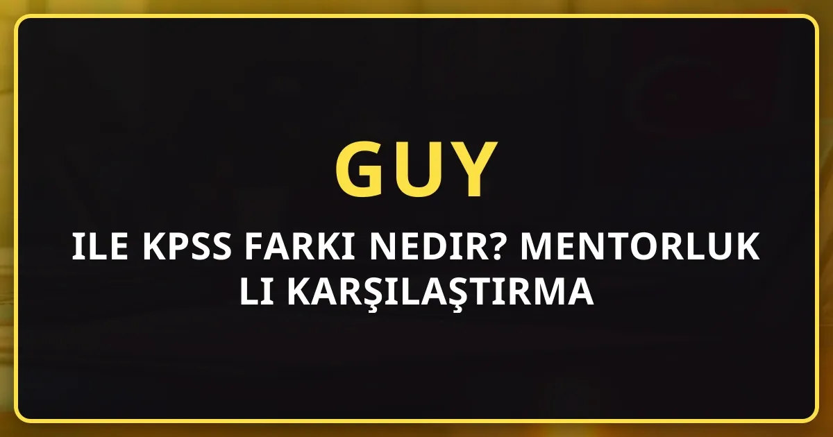 GUY ile KPSS Farkı Nedir? Mentorluk Rehberli Karşılaştırma