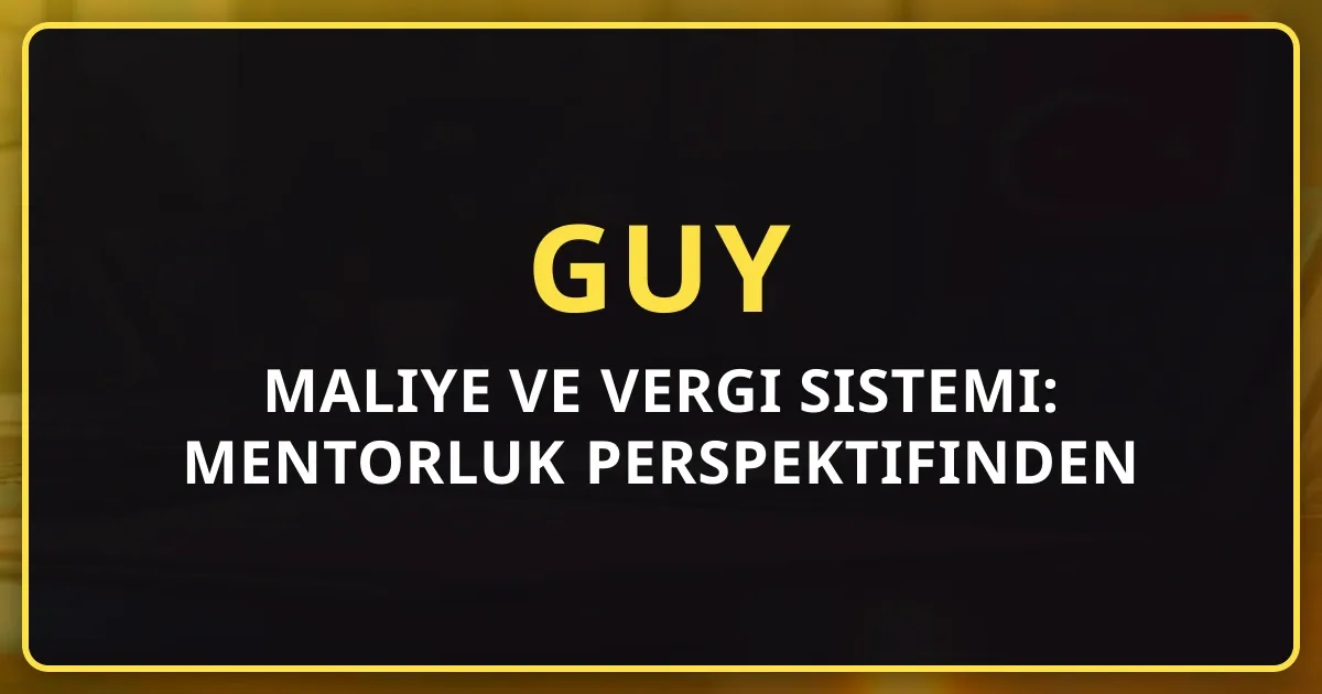 GUY Maliye ve Vergi Sistemi: Mentorluk Perspektifinden Rehber