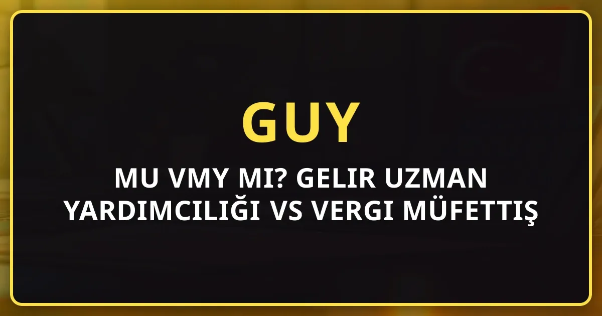 GUY mu VMY mi? 2026 Gelir Uzman Yardımcılığı vs Vergi Müfettiş Yardımcılığı Karşılaştırma Rehberi