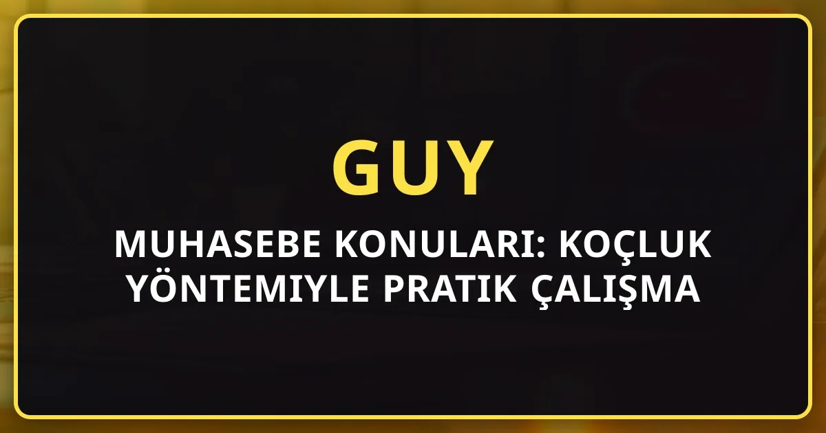 GUY Muhasebe Konuları: Koçluk Yöntemiyle Pratik Çalışma