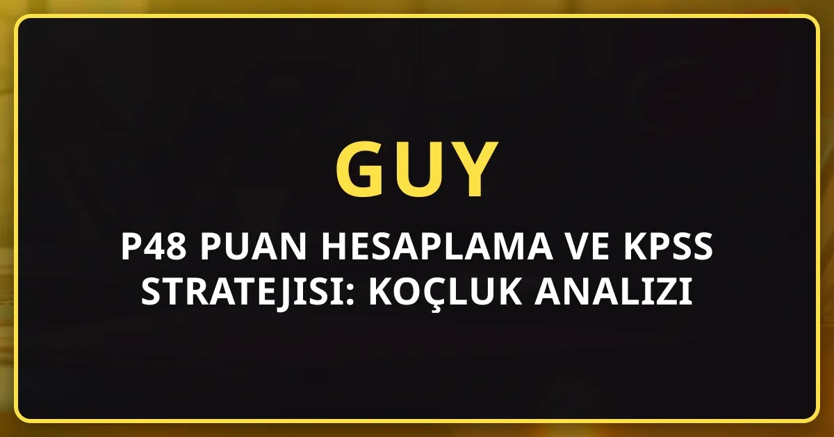 GUY P48 Puan Hesaplama ve KPSS Stratejisi: Koçluk Analizi