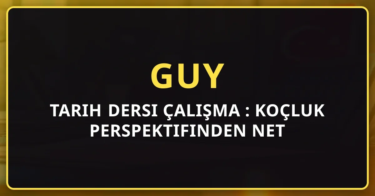 2026 GUY Tarih Dersi Çalışma Rehberi: Koçluk Perspektifinden Net Artırma