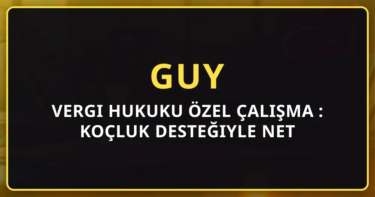 GUY Vergi Hukuku Özel Çalışma Rehberi: Koçluk Desteğiyle Net Artırma