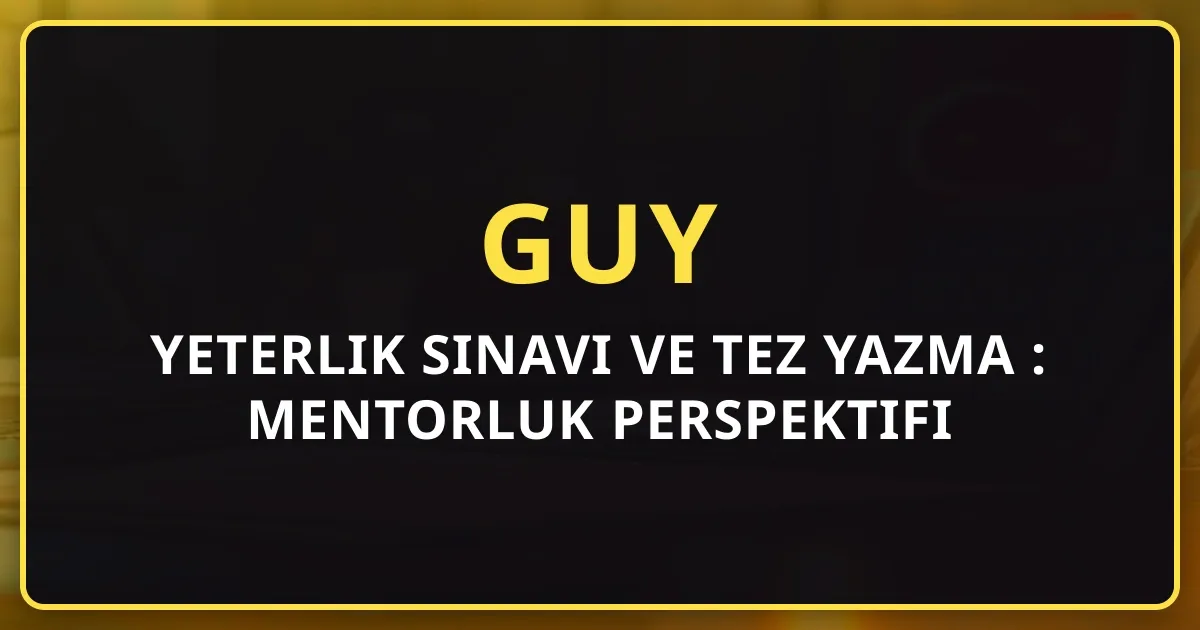 GUY Yeterlik Sınavı ve Tez Yazma Rehberi: Mentorluk Perspektifi