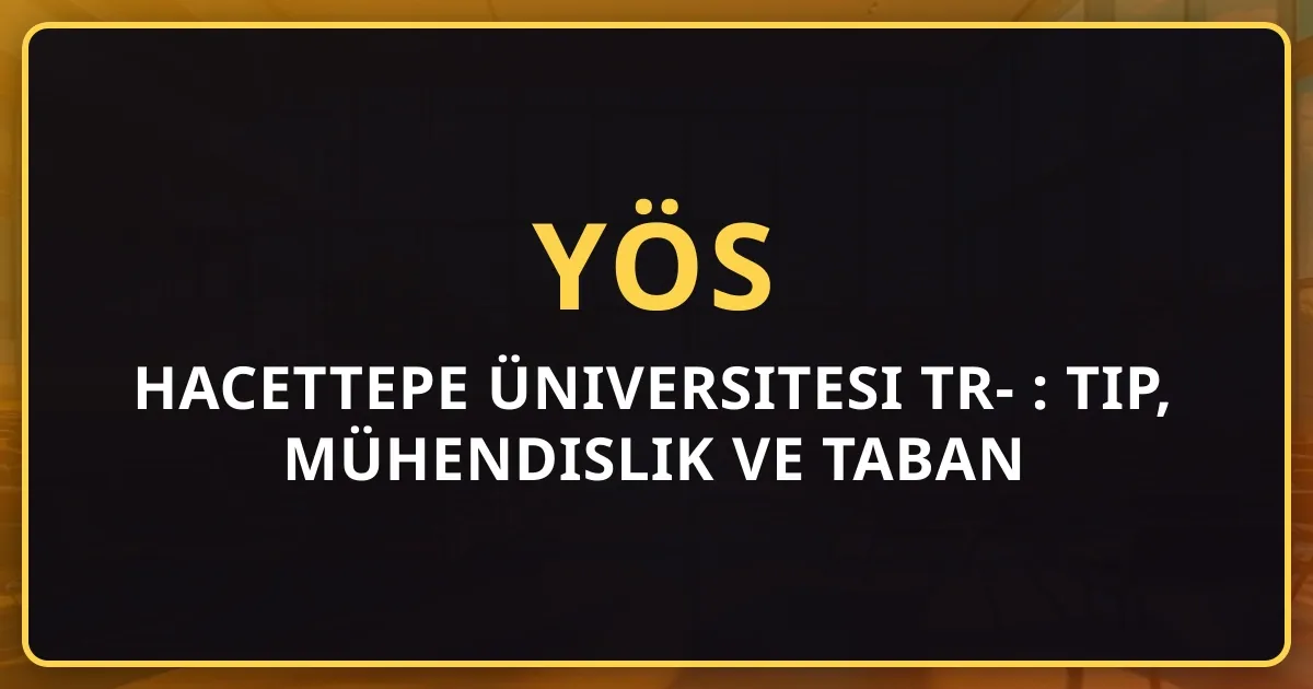 Hacettepe Üniversitesi TR-YÖS 2026 Rehberi: Tıp, Mühendislik ve Taban Puanları
