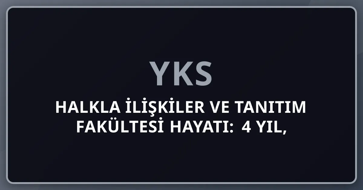 2026 Halkla İlişkiler ve Tanıtım Fakültesi Hayatı: 4 Yıl, Kurumsal İletişim, Marka-Kriz Yönetimi ve 7+ Kariyer Yolu Master Rehberi